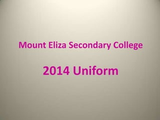 Mount Eliza Secondary College

2014 Uniform

 