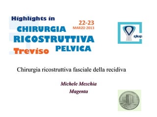 Chirurgia ricostruttiva fasciale della recidiva

                  Michele Meschia
                     Magenta
 