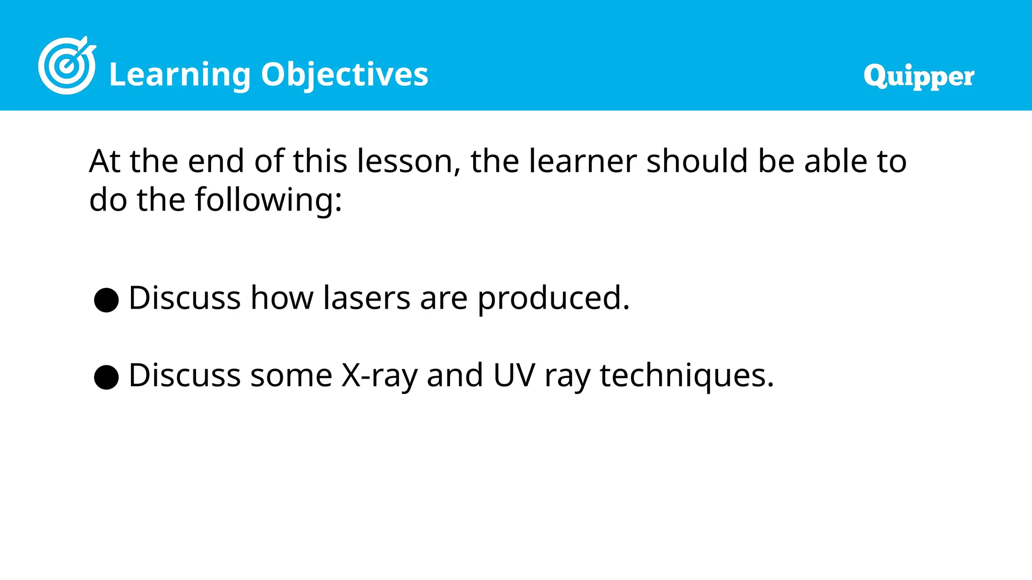 Learning Objectives
At the end of this lesson, the learner should be able to
do the following:
● Discuss how lasers are produced.
● Discuss some X-ray and UV ray techniques.
 