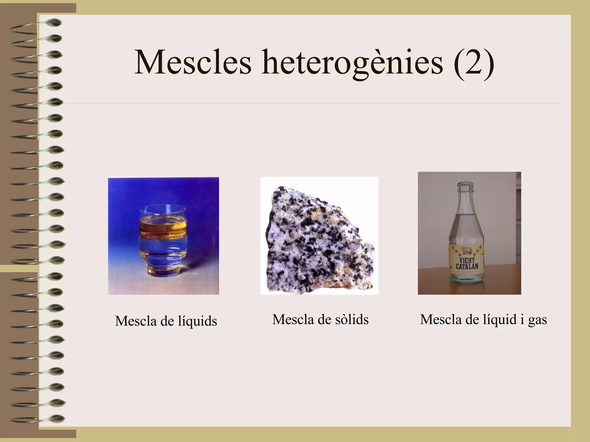 Mescles heterogènies (2) Mescla de líquids Mescla de sòlids Mescla de líquid i gas 