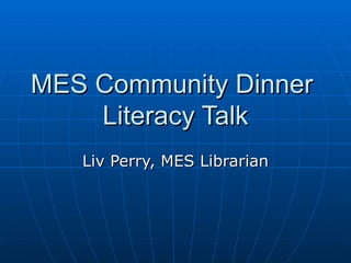 MES Community Dinner  Literacy Talk Liv Perry, MES Librarian 