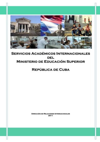 Servicios Académicos Internacionales
                 del
  Ministerio de Educación Superior

         República de Cuba




         Dirección
         Dirección de Relaciones Internacionales
                          2011
 