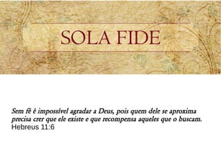 Sem fé é impossível agradar a Deus, pois quem dele se aproxima
precisa crer que ele existe e que recompensa aqueles que o buscam.
Hebreus 11:6
 