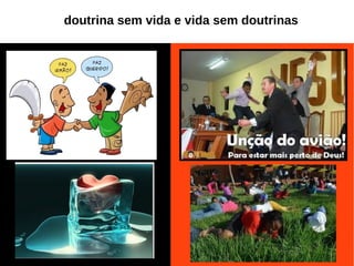 doutrina sem vida e vida sem doutrinas
 
