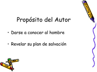 Propósito del Autor Darse a conocer al hombre Revelar su plan de salvación 