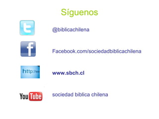 Síguenos @biblicachilena Facebook.com/sociedadbiblicachilena www.sbch.cl sociedad biblica chilena 