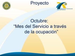 [object Object],Octubre:  “ Mes del Servicio a través de la ocupación” 