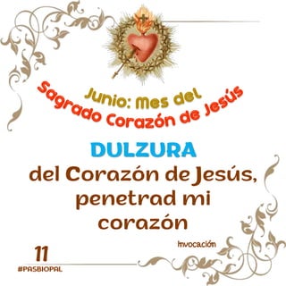 DULZURA
del Corazón de Jesús,
penetrad mi
corazón
Invocación
11
 