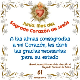 A las almas consagradas
a mi Corazón, les daré
las gracias necesarias
para su estado
Beneficios espirituales de la devoción al
Sagrado Corazón de Jesús
01
 