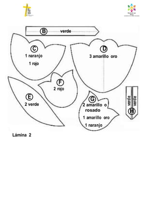 Lámina 2
B verde
C
1 naranjo
1 rojo
D
3 amarillo oro
F
2 rojo
E
2 verde
G
2 amarillo o
rosado
1 amarillo oro
1 naranjo
H
verde
verde
 