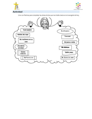 Actividad
Une con flechas para completar las obras de las que nos habla Jesús en el evangelio de hoy.
 