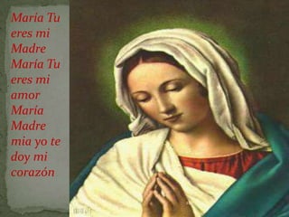 María Tu eres mi Madre María Tu eres mi amor María Madre mia yo te doy mi corazón21/05/2011