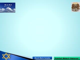 Kehilah Melech HakavodMoreh Mario Canales
 