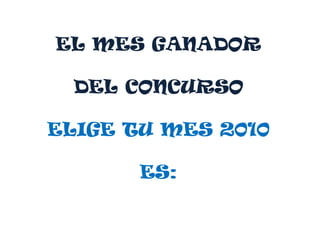 EL MES GANADOR DEL CONCURSO ELIGE TU MES 2010 ES: 