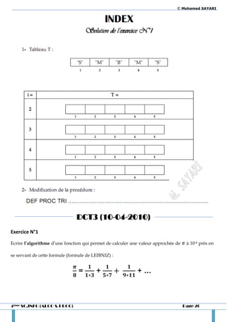 © Mohamed SAYARI




                                DCT3 (10-04-2010)
Exercice N°1

Ecrire l’algorithme d’une fonction qui permet de calculer une valeur approchée de    à 10-4 prés en

se servant de cette formule (formule de LEIBNIZ) :


                                 =       +                  +…



4ème SC.INFO (ALGO & PROG)                                                          Page 26
 