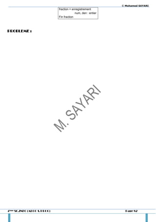 © Mohamed SAYARI
                             fraction = enregistrement
                                          num, den : entier
                             Fin fraction



PROBLEME :




4ème SC.INFO (ALGO & PROG)                                      Page 82
 