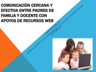COMUNICACIÓN CERCANA Y
EFECTIVA ENTRE PADRES DE
FAMILIA Y DOCENTE CON
APOYOS DE RECURSOS WEB
 