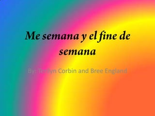 Me semana y el fine de semana By: TerilynCorbin and Bree England  