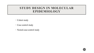 STUDY DESIGN IN MOLECULAR
EPIDEMIOLOGY
• Cohort study
• Case control study
• Nested case-control study
14
 