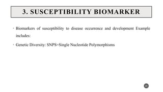 • Biomarkers of susceptibility to disease occurrence and development Example
includes:
• Genetic Diversity: SNPS=Single Nucleotide Polymorphisms
24
3. SUSCEPTIBILITY BIOMARKER
 