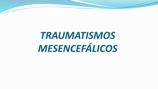TRAUMATISMOS
MESENCEFÁLICOS
 