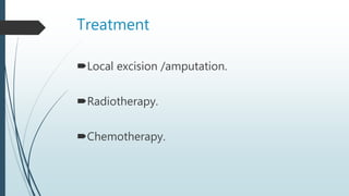 Treatment
Local excision /amputation.
Radiotherapy.
Chemotherapy.
 