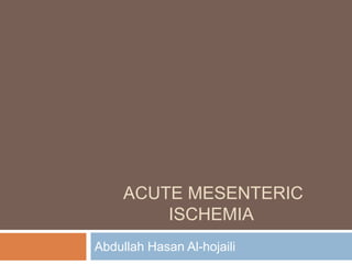 ACUTE MESENTERIC
ISCHEMIA
Abdullah Hasan Al-hojaili
 