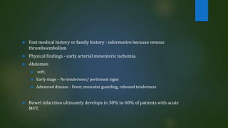 Chronic Mesenteric ischemia
 Occlusive disease – more common
 Obliterative disease of the celiac or mesenteric artery -1...