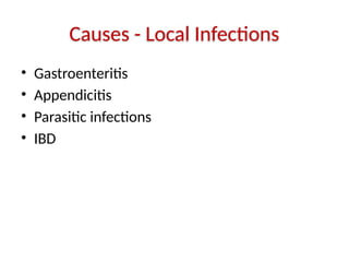 Causes - Local Infections
• Gastroenteritis
• Appendicitis
• Parasitic infections
• IBD
 