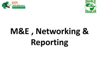 M&E , Networking &
Reporting
 