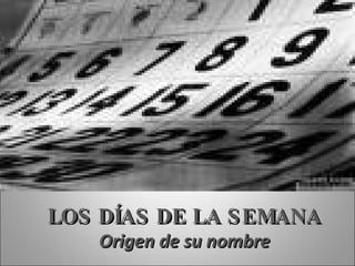 LOS DÍAS DE LA S EMANA
    Origen de su nombre
 