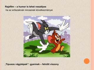 Rajzfilm – a humor is lehet veszélyes ha az erőszaknak nincsenek következményei „ Típusos vágyképek”: gyermek – felnőtt viszony 