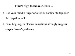 Tinel's Sign (Median Nerve) …
♠ Use your middle finger or a reflex hammer to tap over
the carpal tunnel
♠ Pain, tingling, or electric sensations strongly suggest
carpal tunnel syndrome.
53
 