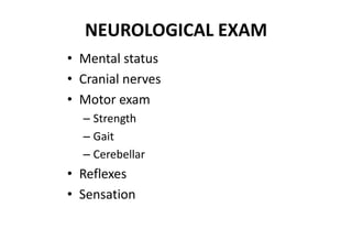 NEUROLOGICAL EXAM
• Mental status
• Cranial nerves
• Motor exam
– Strength
– Gait
– Cerebellar
• Reflexes
• Sensation
 