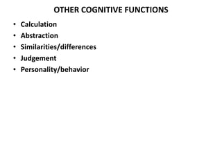 OTHER COGNITIVE FUNCTIONS
• Calculation
• Abstraction
• Similarities/differences
• Judgement
• Personality/behavior
 