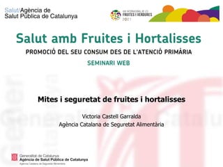 Mites i seguretat de fruites i hortalisses
Victoria Castell Garralda
Agència Catalana de Seguretat Alimentària
 