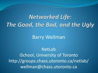 Barry Wellman
NetLab
iSchool, University of Toronto
http://groups.chass.utoronto.ca/netlab/
wellman@chass.utoronto.ca
 