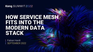 Fabian Hardt
SEPTEMBER 2022
HOW SERVICE MESH
FITS INTO THE
MODERN DATA
STACK
 