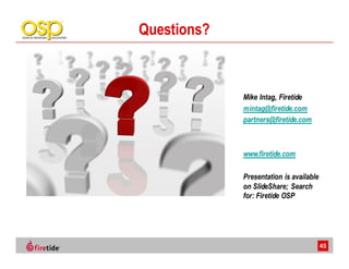 Questions?



             Mike Intag, Firetide
             mintag@firetide.com
             partners@firetide.com



             www.firetide.com

             Presentation is available
             on SlideShare; Search
             for: Firetide OSP




                                         45
 
