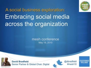 A social business exploration: Embracing social media across the organization mesh conference May 19, 2010 @dbradfield #mesh10 David Bradfield Senior Partner & Global Chair, Digital 