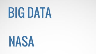 O MUNDO
MUDOU
BIG DATA
NASA
 