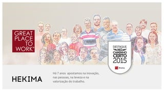 Há 7 anos apostamos na inovação,
nas pessoas, na leveza e na
valorização do trabalho.
 