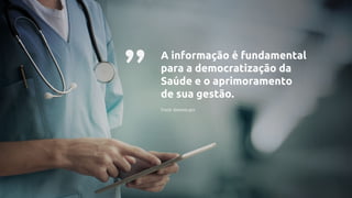 A informação é fundamental
para a democratização da
Saúde e o aprimoramento
de sua gestão.
Fonte: datasus.gov
”
 