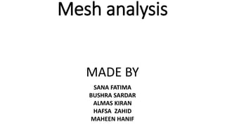 Mesh analysis
MADE BY
SANA FATIMA
BUSHRA SARDAR
ALMAS KIRAN
HAFSA ZAHID
MAHEEN HANIF
 