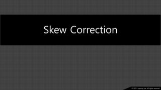 Ⓒ 2021. Juyeong Lee. All rights reserved.
Skew Correction
 