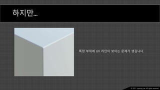 Ⓒ 2021. Juyeong Lee. All rights reserved.
하지만…
특정 부위에 UV 라인이 보이는 문제가 생깁니다.
 