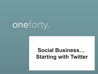 Social Business…  Starting with Twitter 