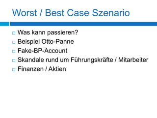 Worst / Best Case Szenario<br />Was kann passieren?<br />Beispiel Otto-Panne<br />Fake-BP-Account<br />Skandale rund um Fü...