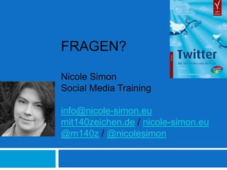 Fragen?Nicole SimonSocial Media Traininginfo@nicole-simon.eumit140zeichen.de / nicole-simon.eu@m140z / @nicolesimon<br />