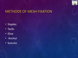 METHODS OF MESH FIXATION
• Staples
• Tacks
• Glue
• Anchor
• Sutures
 